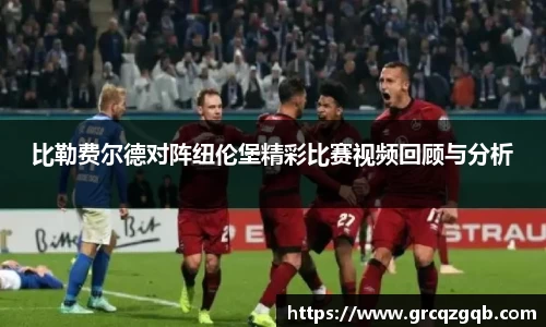 比勒费尔德对阵纽伦堡精彩比赛视频回顾与分析