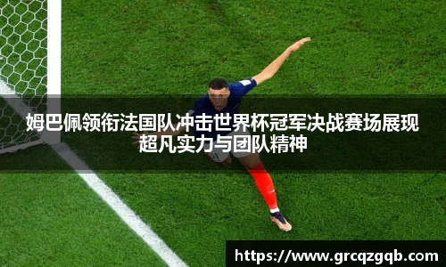 姆巴佩领衔法国队冲击世界杯冠军决战赛场展现超凡实力与团队精神