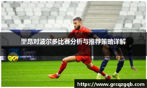 里昂对波尔多比赛分析与推荐策略详解