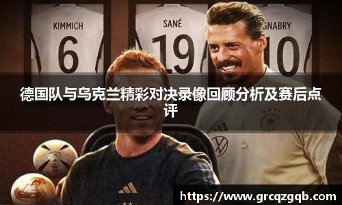 德国队与乌克兰精彩对决录像回顾分析及赛后点评