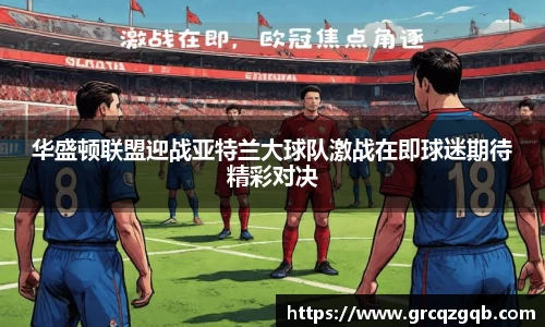 华盛顿联盟迎战亚特兰大球队激战在即球迷期待精彩对决